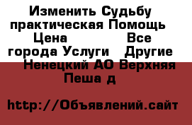 Изменить Судьбу, практическая Помощь › Цена ­ 15 000 - Все города Услуги » Другие   . Ненецкий АО,Верхняя Пеша д.